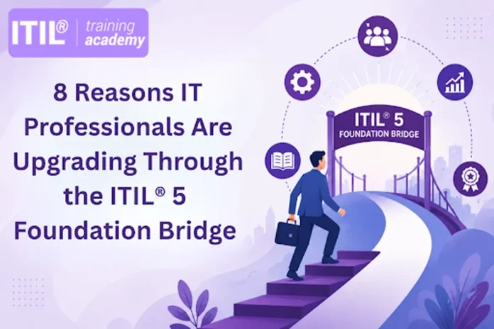 8 Reasons IT Professionals Are Upgrading Through the ITIL® 5 Foundation Bridge 8 Reasons IT Professionals Are Upgrading Through the ITIL® 5 Foundation Bridge